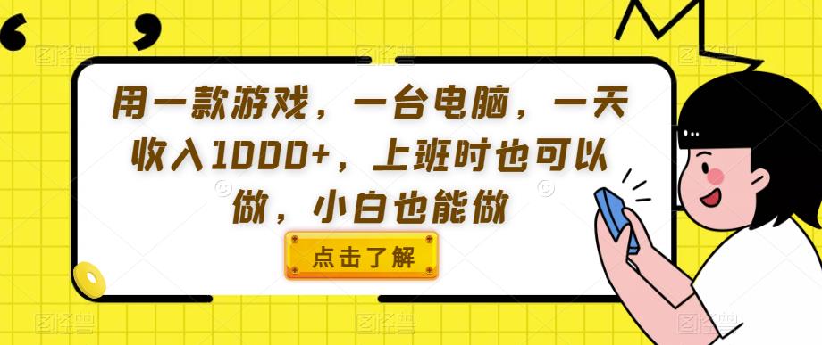 用一款游戏,一台电脑,一天收入1000+,上班时也可以做,小白也能做【揭秘】-汇课新知资源网