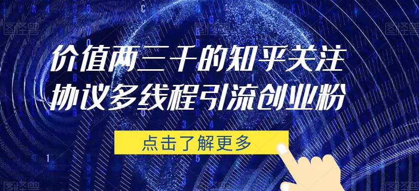 价值两三千的知乎关注协议 多线程引流创业粉-汇课新知资源网