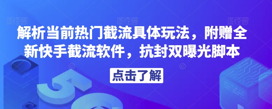解析当前热门截流具体玩法,附赠全新快手截流软件,抗封双曝光脚本【揭秘】-汇课新知资源网