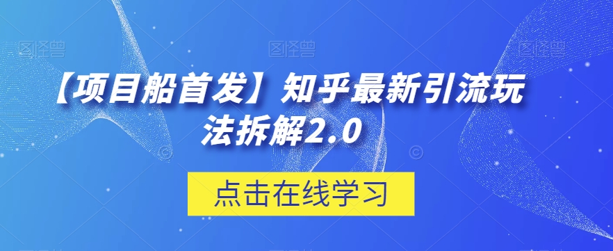 【项目船首发】知乎最新引流玩法拆解2.0【揭秘】-汇课新知资源网