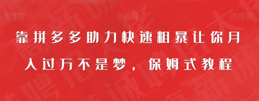 靠拼多多助力快速粗暴让你月入过万不是梦，保姆式教程【揭秘】-汇课新知资源网
