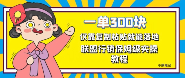 一单轻松300元,仅靠复制粘贴,每天操作一个小时,联盟行销保姆级出单教程,正规长久稳定副业【揭秘】-汇课新知资源网