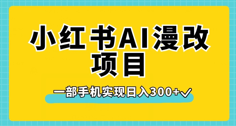 小红书AI漫改项目,一部手机实现日入300+【揭秘】-汇课新知资源网