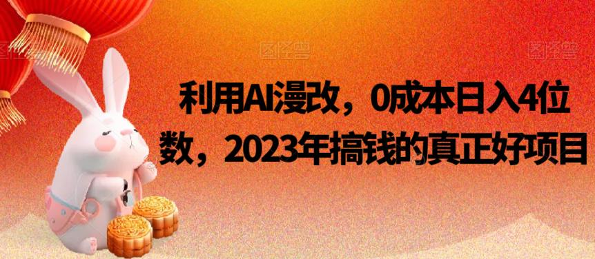 利用AI漫改,0成本日入4位数,2023年搞钱的真正好项目-汇课新知资源网