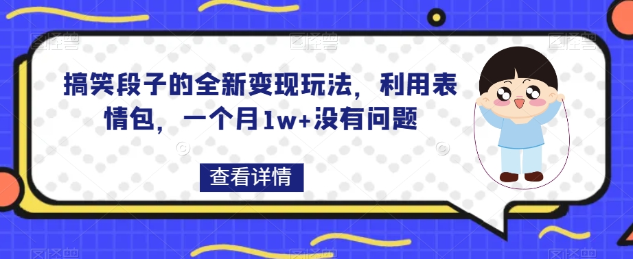 搞笑段子的全新变现玩法，利用表情包，一个月1w+没有问题【揭秘】-汇课新知资源网