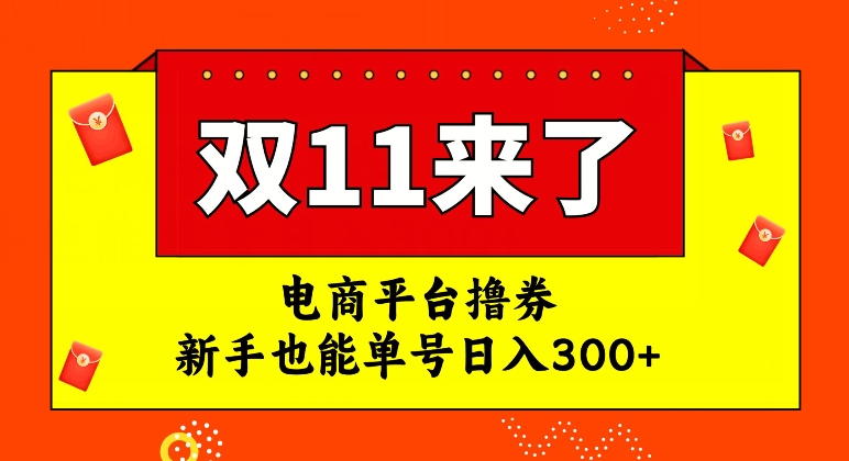电商平台撸券，双十一红利期，新手也能单号日入300+【揭秘】-汇课新知资源网
