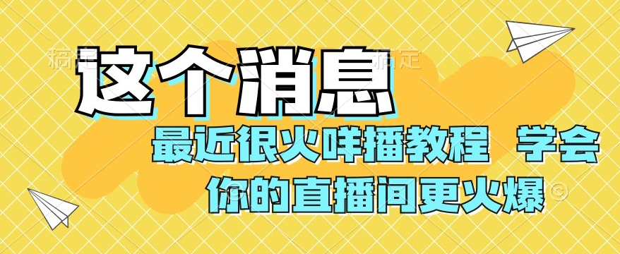 最近很火咩播教程,学会你的直播间更火爆【揭秘】-汇课新知资源网