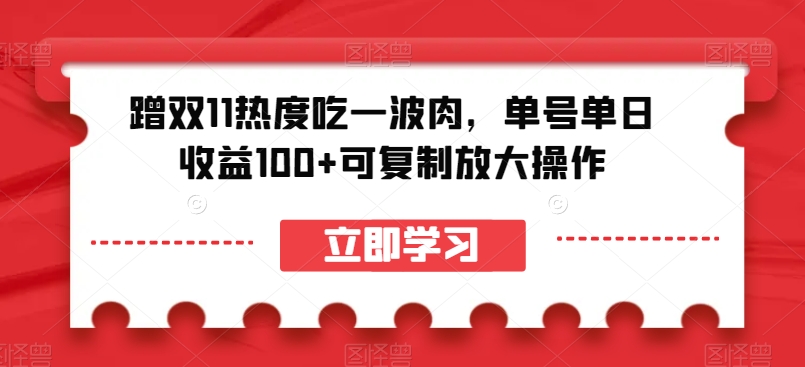 蹭双11热度吃一波肉，单号单日收益100+可复制放大操作【揭秘】-汇课新知资源网