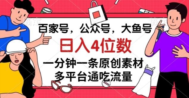 百家号,公众号,大鱼号一分钟一条原创素材,多平台通吃流量,日入4位数【揭秘】-汇课新知资源网