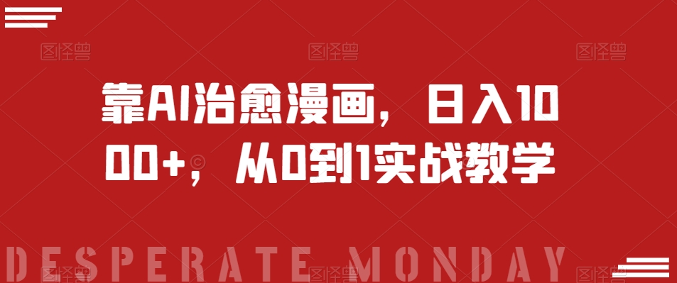 靠AI治愈漫画,日入1000+,从0到1实战教学【揭秘】-汇课新知资源网