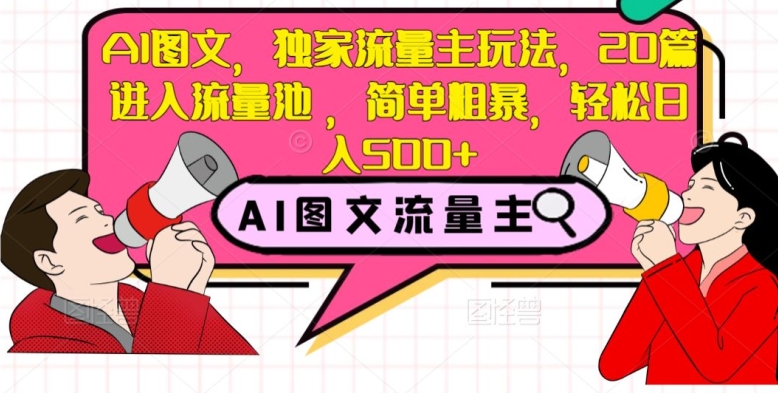 AI图文,独家流量主玩法,20篇进入流量池,简单粗暴,轻松日入500+【揭秘】-汇课新知资源网