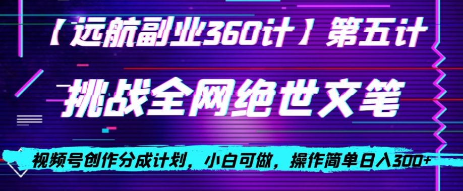 视频号创作分成之挑战全网绝世文笔,小白可做,操作简单日入300+【揭秘】-汇课新知资源网