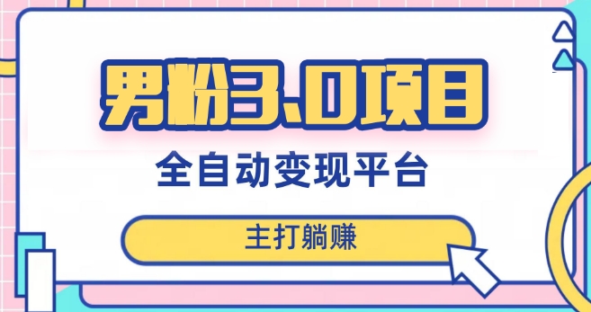 男粉3.0项目,轻松日入1000+!全自动获客渠道,当天见效,新手小白也能简单操作!-汇课新知资源网