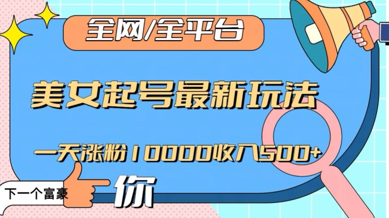 全网,全平台,美女起号最新玩法一天涨粉10000收入500+【揭秘】-汇课新知资源网