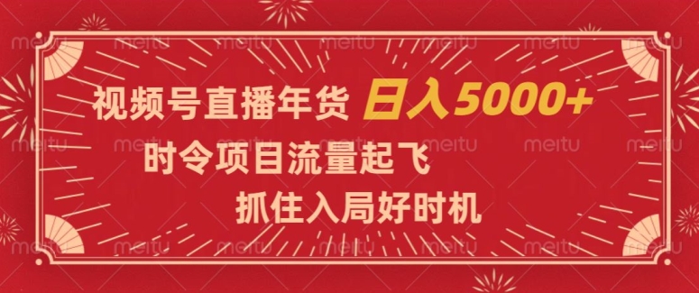 视频号直播年货,时令项目流量起飞,抓住入局好时机,日入5000+【揭秘】-汇课新知资源网