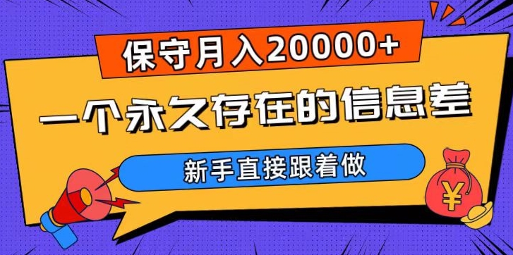 一个永久存在的信息差,保守月入20000+,新手直接跟着做【揭秘】-汇课新知资源网