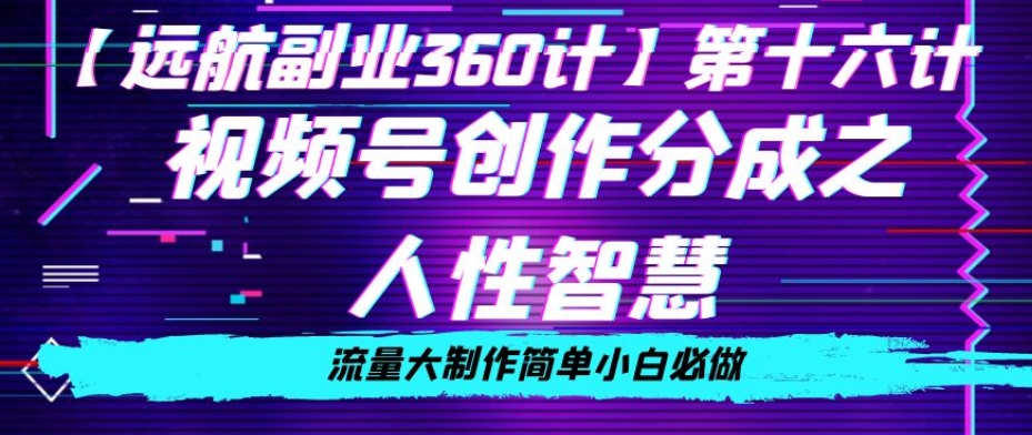 价值980的视频号创作分成之人性智慧，流量大制作简单小白必做【揭秘】-汇课新知资源网