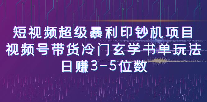 [新自媒体]短视频超级暴利印钞机项目：视频号带货冷门玄学书单玩法，日赚3-5位数-汇课新知资源网