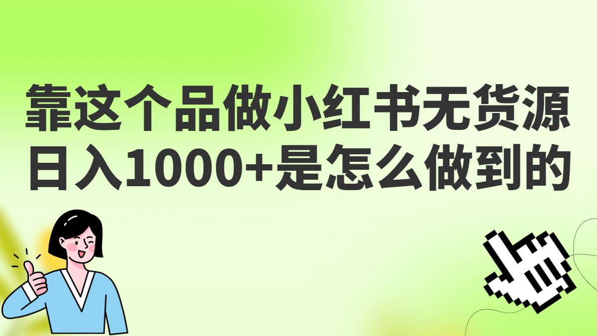 做小红书无货源,靠这个品日入1000是如何做到的?保姆级教学,超级蓝海赛道-汇课新知资源网