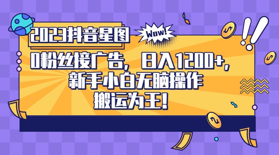 2023抖音0粉星图任务,新手小白无脑搬运,单号日入1200-汇课新知资源网