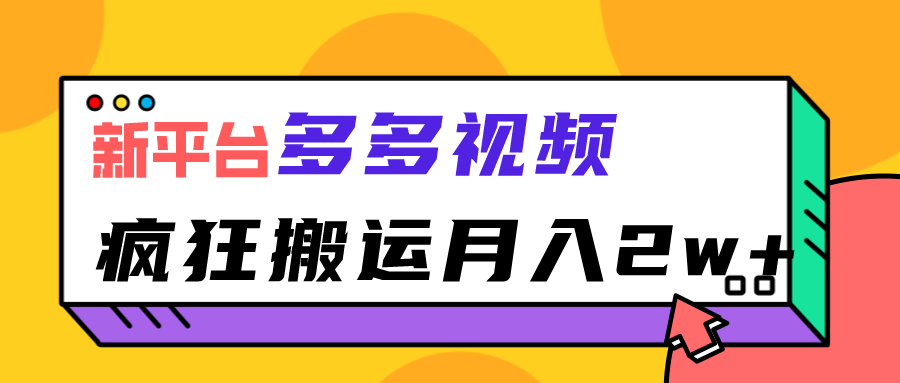 新平台,多多视频,暴利搬运,月入2w+-汇课新知资源网