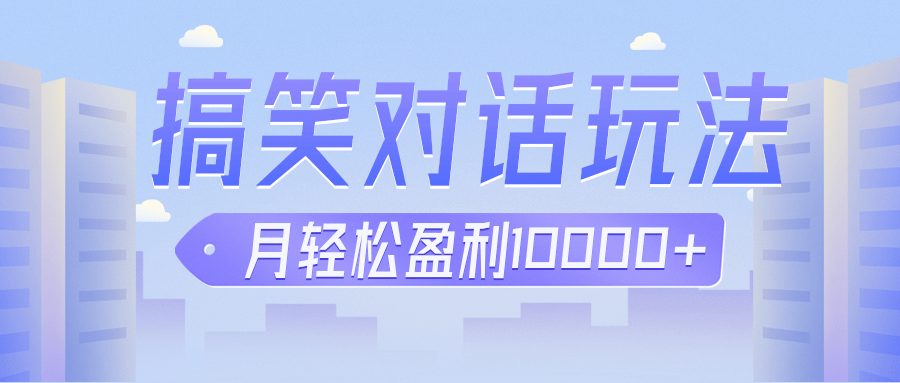 冷门赛道玩法搞笑对话，适合新手的傻瓜式赚钱项目，月轻松收益万元【教程+素材】-汇课新知资源网