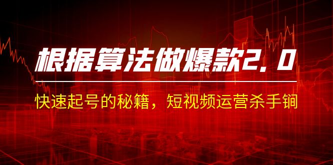 某收费课程《根据-算法做爆款 2.0》快速起号的秘籍,短视频运营杀手锏-汇课新知资源网