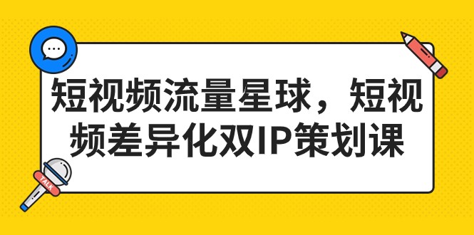 短视频流量星球,短视频差异化双IP策划课(2023新版)-汇课新知资源网
