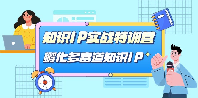 知识IP实战特训营,孵化多赛道知识IP(33节课)-汇课新知资源网