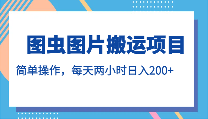 图虫图片搬运项目,简单操作,每天两小时日入200+-汇课新知资源网