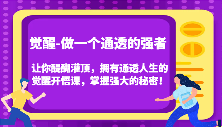 觉醒-做一个通透的强者，让你醍醐灌顶，拥有通透人生的觉醒开悟课，掌握强大的秘密！-汇课新知资源网