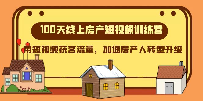 100天线上房产短视频训练营，用短视频获客流量，加速房产人转型升级-汇课新知资源网