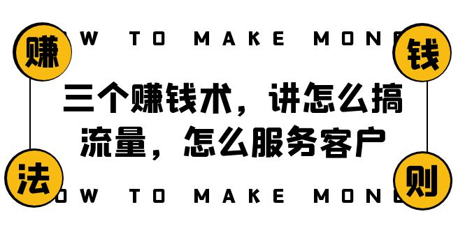 阿国随笔三个赚钱术，讲怎么搞流量，怎么服务客户，年赚10万方程式-汇课新知资源网