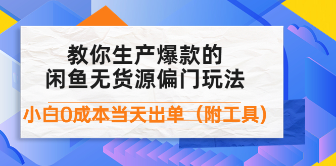 （4148期）外面卖1999生产闲鱼爆款的无货源偏门玩法，小白0成本当天出单（附工具）-汇课新知资源网