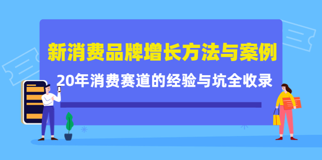 (4218期)新消费品牌增长方法与案例精华课:20年消费赛道的经验与坑全收录-汇课新知资源网