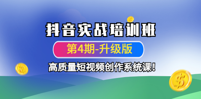 （4472期）抖音实战培训班（第4期-升级板）高质量短视频创作系统课！-汇课新知资源网