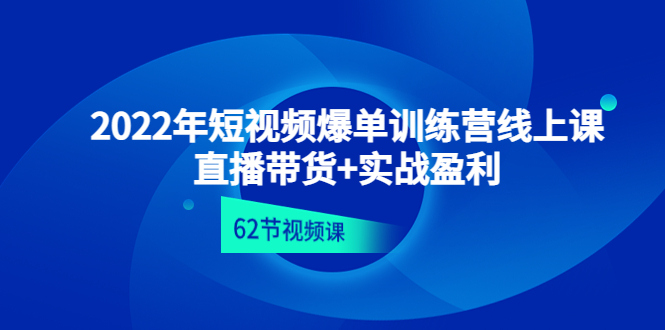 （4483期）2022年短视频爆单训练营线上课：直播带货+实操盈利（62节视频课)-汇课新知资源网