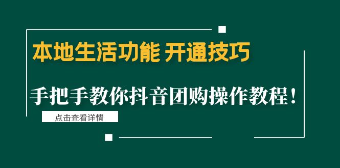 (4492期)本地生活功能 开通技巧:手把手教你抖音团购操作教程!-汇课新知资源网