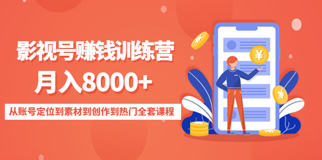 (4565期)影视号赚钱训练营:月入8000+从账号定位到素材到创作到热门全套课程-汇课新知资源网
