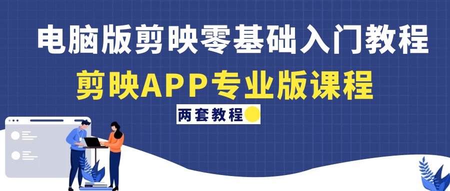 （4631期）电脑版剪映零基础入门教程+剪映APP专业版课程（两套教程）-汇课新知资源网