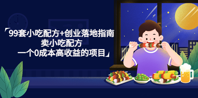 （4747期）99套小吃配方+创业落地指南，卖小吃配方，一个0成本高收益的项目-汇课新知资源网