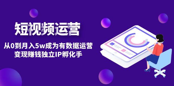 （4758期）短视频自然流IP第2期：从0到月入5w成为有数据运营变现赚钱独立IP孵化手-汇课新知资源网