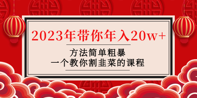 （4764期）韭菜-联盟· 2023年带你年入20w+方法简单粗暴，一个教你割韭菜的课程-汇课新知资源网