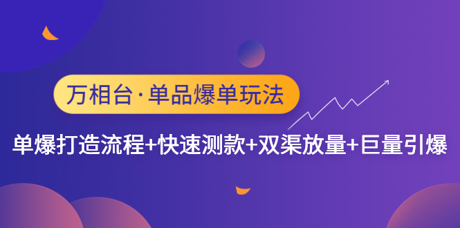 （4781期）万相台·单品爆单玩法，单爆打造流程+快速测款+双渠放量+巨量引爆-汇课新知资源网