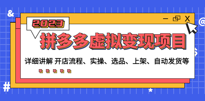 （4824期）拼多多虚拟变现项目：讲解开店流程-实操-选品-上架-自动发货等(无中创水印)-汇课新知资源网