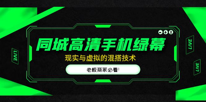 (4925期)同城高清手机绿幕,直播间现实与虚拟的混搭技术,老板商家必看!-汇课新知资源网
