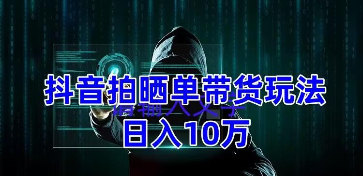 (5018期)抖音拍晒单带货玩法分享 项目整体流程简单 有团队实测日入1万【教程+素材】-汇课新知资源网
