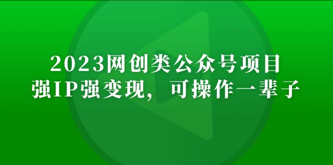 (5086期)2023网创类公众号月入过万项目,强IP强变现,可操作一辈子-汇课新知资源网