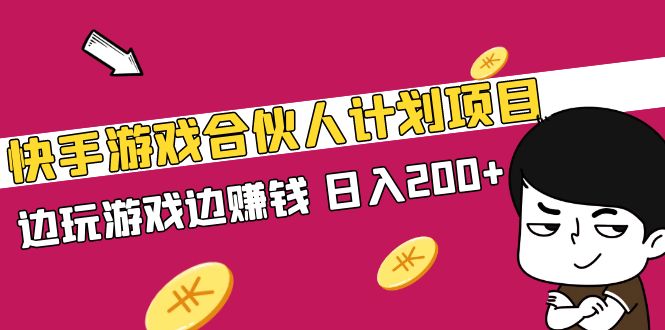 (5103期)快手游戏合伙人计划项目,边玩游戏边赚钱,日入200+【视频课程】-汇课新知资源网