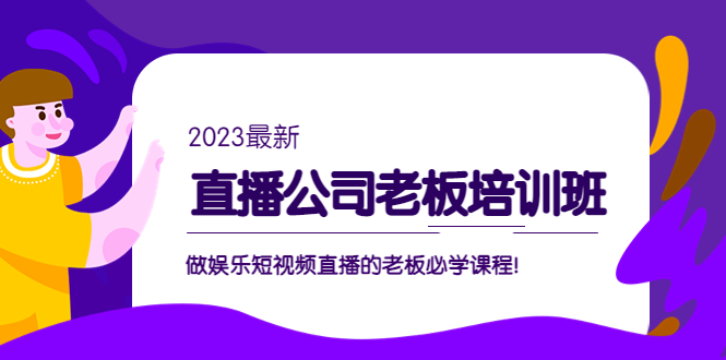 (5105期)直播公司老板培训班:做娱乐短视频直播的老板必学课程!-汇课新知资源网